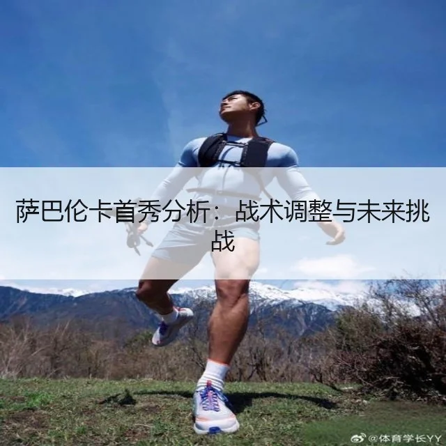 萨巴伦卡首秀分析：战术调整与未来挑战