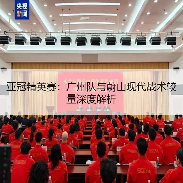 亚冠精英赛：广州队与蔚山现代战术较量深度解析